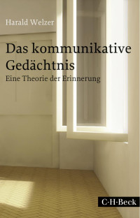 Welzer, Harald — Das kommunikative Gedächtnis: Eine Theorie der Erinnerung