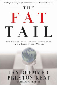 Bremmer, Ian & Keat, Preston — The Fat Tail:The Power of Political Knowledge in an Uncertain World (with a New Preface)