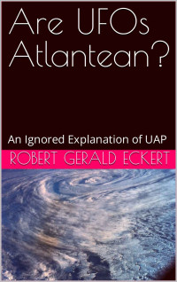 Robert Gerald Eckert — Are UFOs Atlantean?: An Ignored Explanation of UAP