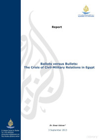 Omar Ashour — Ballots versus Bullets; the Crisis of Civil-Military Relations in Egypt, AlJazeera Center for Studies