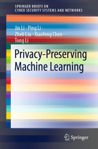 Jin Li, Ping Li, Zheli Liu, Xiaofeng Chen, Tong Li — Privacy-Preserving Machine Learning (SpringerBriefs on Cyber Security Systems and Networks)