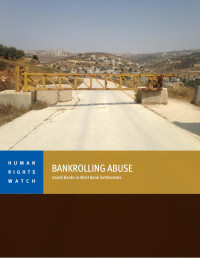 HRW — Bankrolling Abuse; Israeli Banks in West Bank Settlements” (2018)