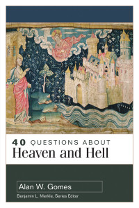 Alan W. Gomes; — 40 Questions About Heaven and Hell