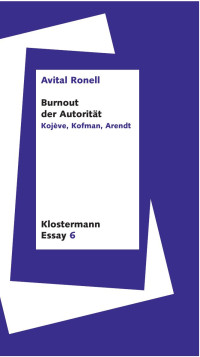 Avital Ronell — Burnout der Autorität: Kojève, Kofman, Arendt