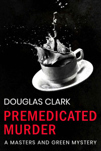 Douglas Clark — Premedicated Murder (Masters and Green Book 6)