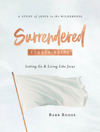 Roose, Barb; — Surrendered - Women's Bible Study Leader Guide: Letting Go and Living Like Jesus