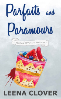 Leena Clover  — Parfaits and Paramours (Pelican Cove Cozy Mystery 7)