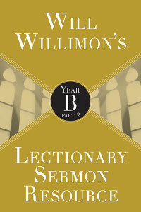 Willimon, William H.; — Will Willimon's Lectionary Sermon Resource: Year B Part 2