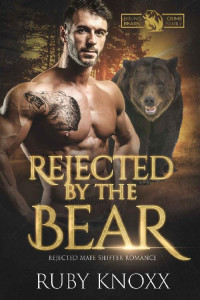 Ruby Knoxx — Rejected by the Bear: Rejected Mate Shifter Romance (Bruno Bears Crime Family Book 4)