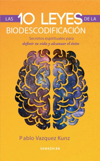 Pablo Vazquez Kunz — Las 10 Leyes De La Biodescodificación: Secretos Espirituales Para Definir Tu Vida Y Alcanzar El Éxito