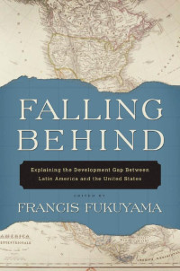 Fukuyama, Francis (Editor) — Falling Behind: Explaining the Development Gap Between Latin America and the United States