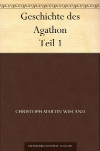 Wieland, Christoph Martin — Geschichte des Agathon Teil 1