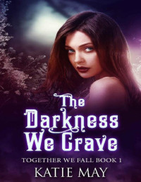 Katie May — The Darkness We Crave (Together We Fall Book 1)