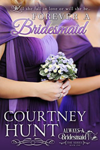 Courtney Hunt — Forever a Bridesmaid (Always a Bridesmaid Book 1)