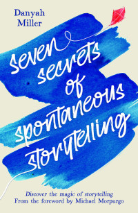 Danyah Miller — Seven Secrets of Spontaneous Storytelling: Discover the Magic of Storytelling