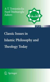 A-T. Tymieniecka, Nazif Muhtaroglu — Classic Issues in Islamic Philosophy and Theology Today (Islamic Philosophy and Occidental Phenomenology in Dialogue, 4)