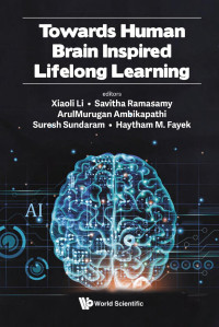Xiaoli Li, Savitha Ramasamy, ArulMurugan Ambikapathi, Suresh Sundaram, Haytham M. Fayek — Towards Human Brain Inspired Lifelong Learning
