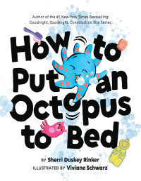 Sherri Duskey Rinker — How to Put an Octopus to Bed
