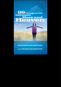 Bostrom, Kathleen Long.;Graystone, Peter.; — 99 Things to Do Between Here and Heaven