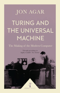 Jon Agar — Turing and the Universal Machine (Icon Science)