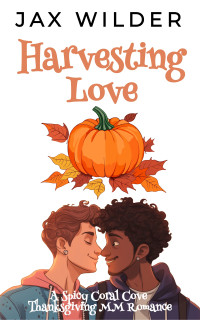 Jax Wilder — Harvesting Love: A Steamy LBGTQ Thanksgiving Romance (Coral Cove 2) MM