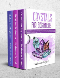 Healeanor Crystal — Crystals for beginners expanded edition. 3 Books in 1: The definitive guide to alternative healing, crystals, reiki, chakra and how to heal yourself while gaining health and positive energy.