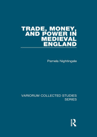 Pamela Nightingale — Trade, Money, and Power in Medieval England