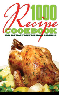 Various — 1000 Recipe Cookbook: Easy to Follow Recipes for All Occasions