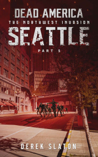 Derek Slaton — Dead America - Seattle Pt. 5 (Dead America - The Northwest Invasion Book 7)
