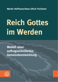 Martin Hoffmann, Hans-Ulrich Pschierer — Reich Gottes im Werden. Modell einer auftragsorientierten Gemeindeentwicklung