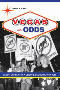 James P. Kraft — Vegas at Odds: Labor Conflict in a Leisure Economy, 1960–1985