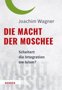 Joachim Wagner — Die Macht der Moschee