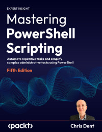 Chris Dent — Mastering PowerShell Scripting, Fifth Edition