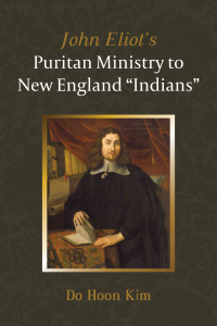 Do Hoon Kim; — John Eliot's Puritan Ministry to New England "Indians"