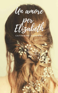 Catherine Gardens — Un amore per Elizabeth
