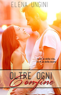 Elena Ungini — Oltre ogni confine (Italian Edition)