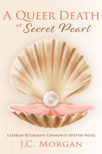 Morgan, J.C. — A Queer Death at Secret Pearl: A Lesbian Retirement Community Mystery Novel
