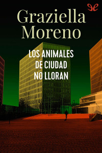 Graziella Moreno Graupera — Los animales de ciudad no lloran