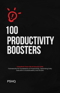 HQ, Program Strategy — 100 Productivity Boosters: Transform Your Life to Success with these Simple Hacks