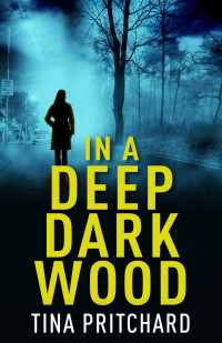 Tina Pritchard [Pritchard, Tina] — In A Deep Dark Wood: A psychological thriller