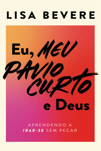 Lisa Bevere — Eu, meu pavio curto e Deus