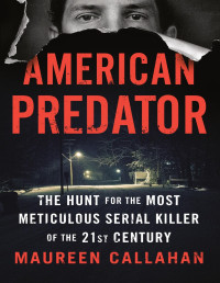 Maureen Callahan — American Predator: The Hunt for the Most Meticulous Serial Killer of the 21st Century