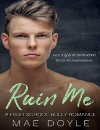 Mae Doyle [Doyle, Mae] — Ruin Me: A High School Bully Romance (Trinity Prep Book 1)