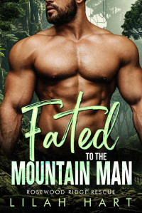 Lilah Hart — Fated to the Mountain Man (Rosewood Ridge Rescue Book 5)