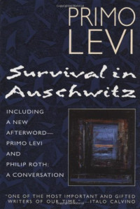 Primo Levi — If This Is a Man: Remembering Auschwitz. A 3-In-1 Volume: Survival in Auschwitz, the Reawakening, Moments of Reprieve