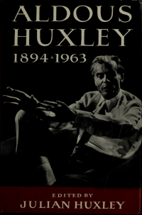 Huxley, Julian, 1887-1975, ed;Huxley, Aldous, 1894-1963 & Huxley, Aldous, 1894-1963 — Aldous Huxley, 1894-1963; a memorial volume