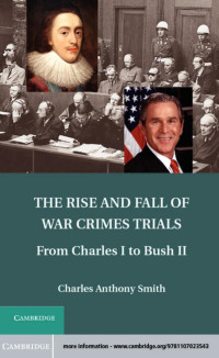 CHARLES ANTHONY SMITH — The Rise and Fall of War Crimes Trials: From Charles I to Bush II