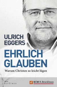 Ulrich Eggers; — Ehrlich glauben