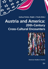 Joshua Parker, Ralph J. Poole (Eds.) — Austria and America: 20th-Century Cross-Cultural Encounters