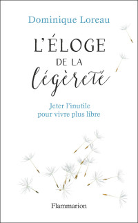 Dominique Loreau — Éloge de la légèreté. Jeter l'inutile pour vivre plus libre